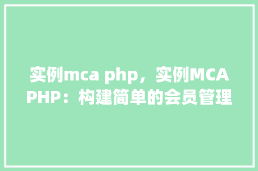 实例mca php，实例MCAPHP：构建简单的会员管理系统