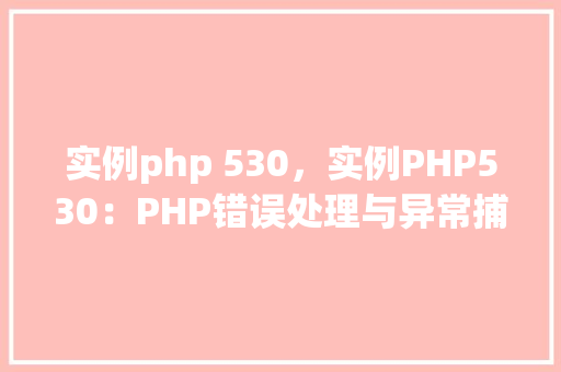 实例php 530，实例PHP530：PHP错误处理与异常捕获实战