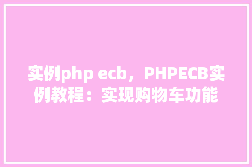 实例php ecb，PHPECB实例教程：实现购物车功能