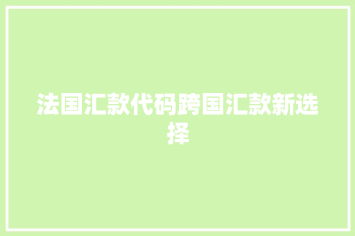 法国汇款代码跨国汇款新选择