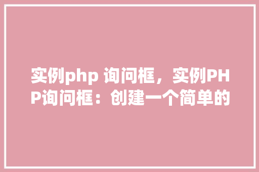 实例php 询问框，实例PHP询问框：创建一个简单的在线调查表单