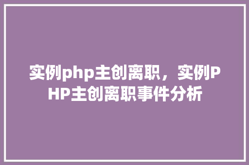 实例php主创离职，实例PHP主创离职事件分析