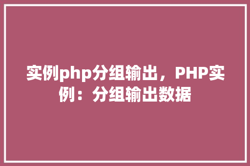 实例php分组输出，PHP实例：分组输出数据