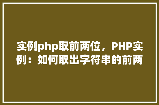 实例php取前两位，PHP实例：如何取出字符串的前两位