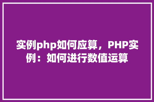 实例php如何应算，PHP实例：如何进行数值运算