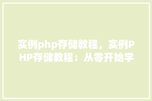 实例php存储教程，实例PHP存储教程：从零开始学习数据存储