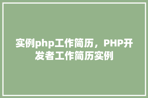 实例php工作简历，PHP开发者工作简历实例