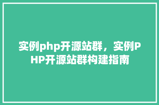 实例php开源站群，实例PHP开源站群构建指南