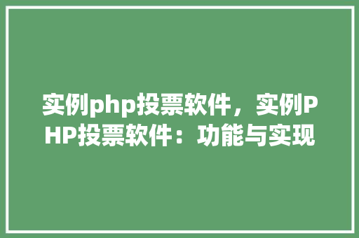 实例php投票软件，实例PHP投票软件：功能与实现详解  第1张