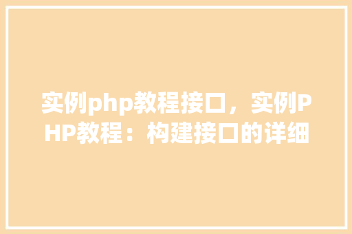 实例php教程接口，实例PHP教程：构建接口的详细步骤  第1张