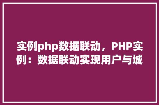 实例php数据联动，PHP实例：数据联动实现用户与城市信息绑定  第1张