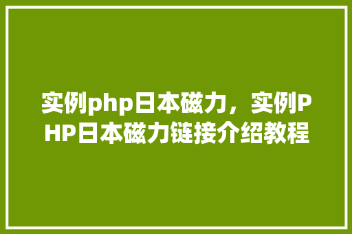实例php日本磁力，实例PHP日本磁力链接介绍教程
