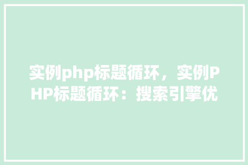 实例php标题循环，实例PHP标题循环：搜索引擎优化标题制作方法  第1张
