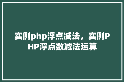 实例php浮点减法，实例PHP浮点数减法运算
