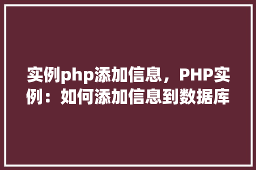 实例php添加信息，PHP实例：如何添加信息到数据库