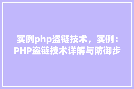 实例php盗链技术，实例：PHP盗链技术详解与防御步骤
