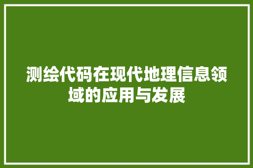 测绘代码在现代地理信息领域的应用与发展