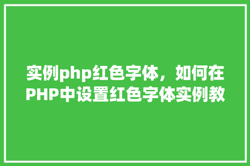 实例php红色字体，如何在PHP中设置红色字体实例教程  第1张