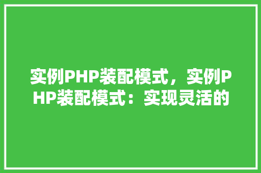 实例PHP装配模式，实例PHP装配模式：实现灵活的组件配置  第1张