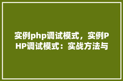 实例php调试模式，实例PHP调试模式：实战方法与代码介绍  第1张