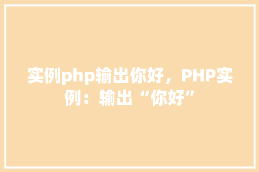 实例php输出你好，PHP实例：输出“你好”  第1张