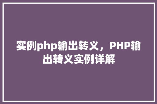 实例php输出转义，PHP输出转义实例详解  第1张