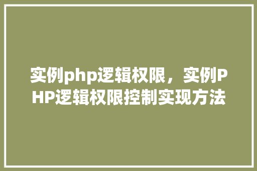 实例php逻辑权限，实例PHP逻辑权限控制实现方法详解  第1张