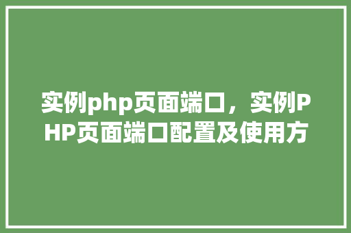 实例php页面端口，实例PHP页面端口配置及使用方法