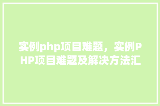 实例php项目难题，实例PHP项目难题及解决方法汇总