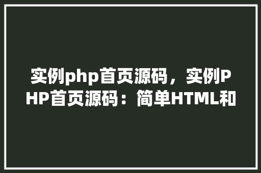 实例php首页源码，实例PHP首页源码：简单HTML和PHP结合例子
