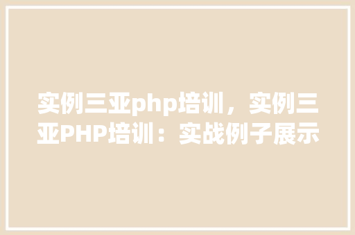 实例三亚php培训，实例三亚PHP培训：实战例子展示与学习心得分享  第1张