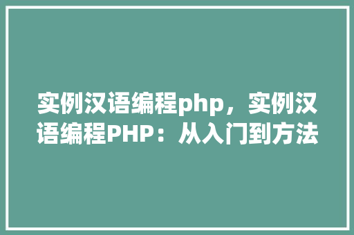 实例汉语编程php，实例汉语编程PHP：从入门到方法