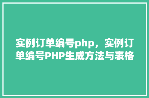 实例订单编号php，实例订单编号PHP生成方法与表格展示