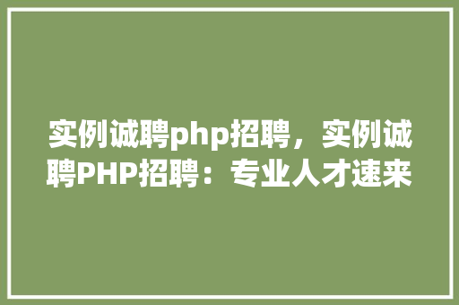 实例诚聘php招聘，实例诚聘PHP招聘：专业人才速来加入  第1张