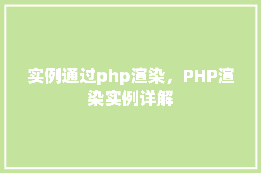 实例通过php渲染,PHP渲染实例详解 第1张 实例通过php渲染,PHP渲染实例详解 第1张