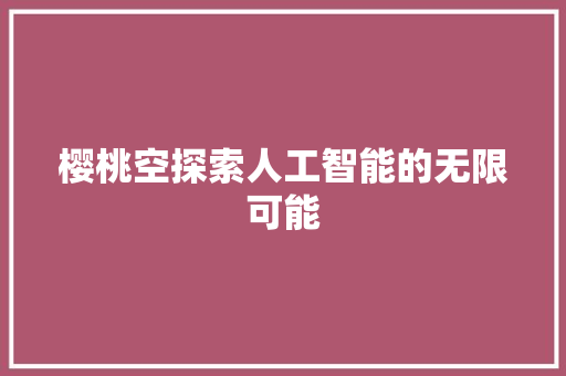 樱桃空探索人工智能的无限可能