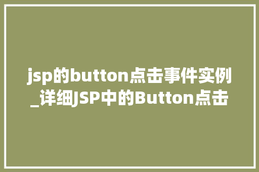 jsp的button点击事件实例_详细JSP中的Button点击事件实例实操详解与方法分享