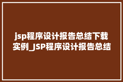 jsp程序设计报告总结下载实例_JSP程序设计报告总结下载实例详细浅出，轻松掌握JSP编程方法