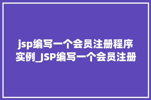 jsp编写一个会员注册程序实例_JSP编写一个会员注册程序实例从入门到方法  第1张