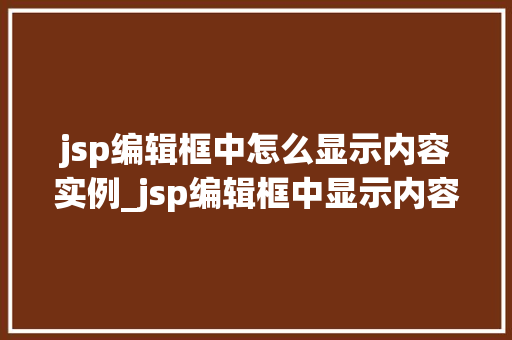 jsp编辑框中怎么显示内容实例_jsp编辑框中显示内容实例轻松实现图文并茂的展示效果