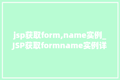 jsp获取form,name实例_JSP获取formname实例详解获取表单元素的方法与方法