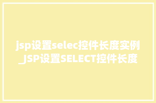 jsp设置selec控件长度实例_JSP设置SELECT控件长度实例详解如何让下拉菜单更美观适用