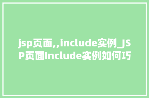 jsp页面,,include实例_JSP页面Include实例如何巧妙地利用JSP片段实现页面复用