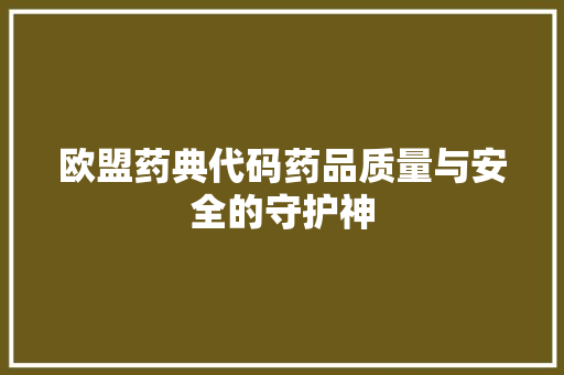欧盟药典代码药品质量与安全的守护神