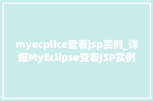 myecplice查看jsp实例_详细MyEclipse查看JSP实例，开发者必备方法  第1张