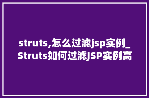 struts,怎么过滤jsp实例_Struts如何过滤JSP实例高效管理之路