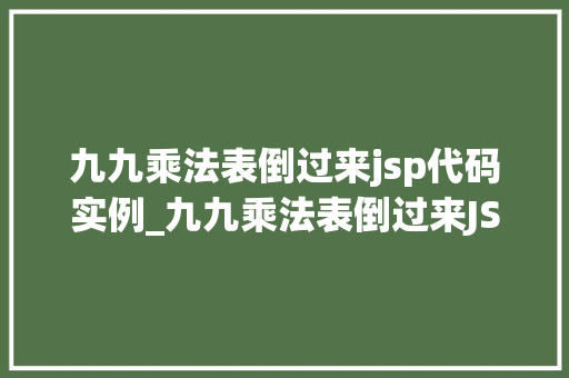 九九乘法表倒过来jsp代码实例_九九乘法表倒过来JSP代码实例详解