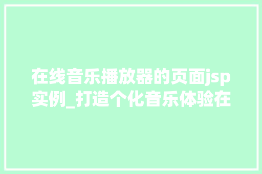 在线音乐播放器的页面jsp实例_打造个化音乐体验在线音乐播放器页面JSP实例详解  第1张