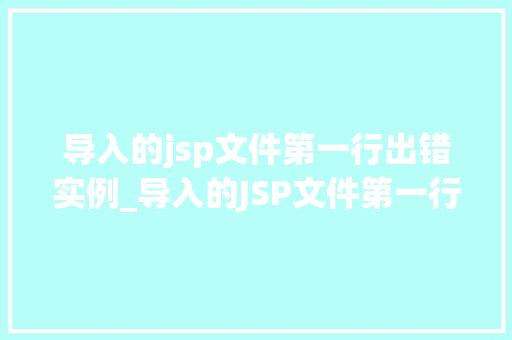 导入的jsp文件第一行出错实例_导入的JSP文件第一行出错实例问题排查与解决之路 第1张 导入的jsp文件第一行出错实例_导入的JSP文件第一行出错实例问题排查与解决之路 第1张