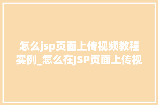 怎么jsp页面上传视频教程实例_怎么在JSP页面上传视频教程实例详解  第1张